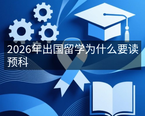 2026年出国留学为什么要读预科